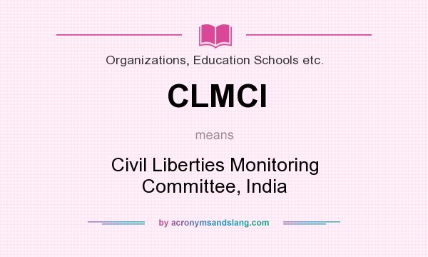 What does CLMCI mean? It stands for Civil Liberties Monitoring Committee, India