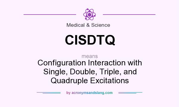 What does CISDTQ mean? It stands for Configuration Interaction with Single, Double, Triple, and Quadruple Excitations