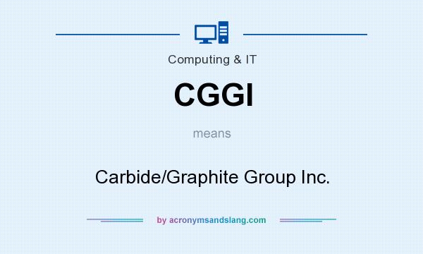 What does CGGI mean? It stands for Carbide/Graphite Group Inc.