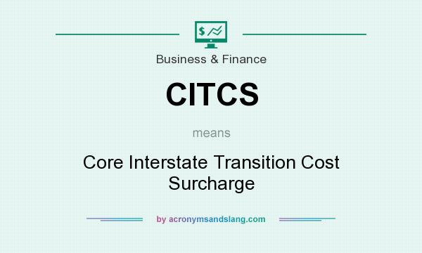 What does CITCS mean? It stands for Core Interstate Transition Cost Surcharge