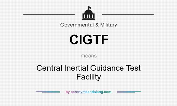 What does CIGTF mean? It stands for Central Inertial Guidance Test Facility