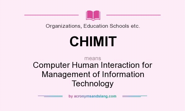 What does CHIMIT mean? It stands for Computer Human Interaction for Management of Information Technology