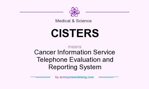 What does CISTERS mean? It stands for Cancer Information Service Telephone Evaluation and Reporting System