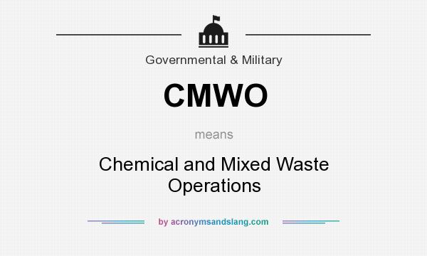 What does CMWO mean? It stands for Chemical and Mixed Waste Operations