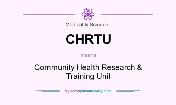 What does CHRTU mean? It stands for Community Health Research & Training Unit