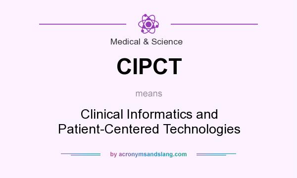 What does CIPCT mean? It stands for Clinical Informatics and Patient-Centered Technologies