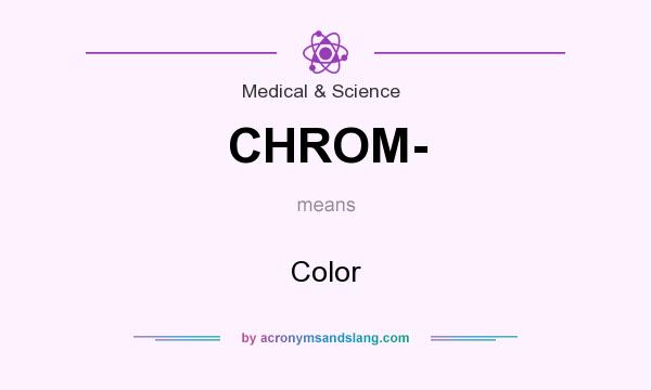 What does CHROM- mean? It stands for Color