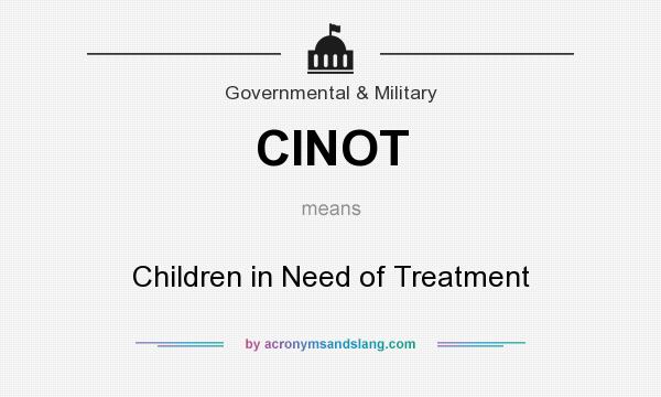 What does CINOT mean? It stands for Children in Need of Treatment