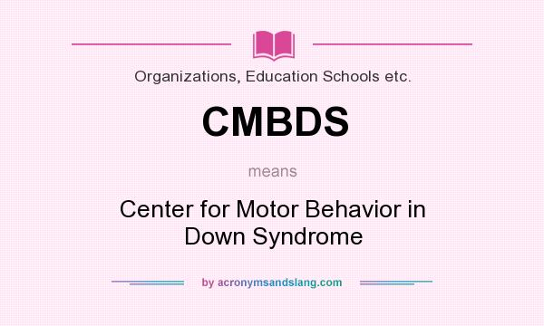 What does CMBDS mean? It stands for Center for Motor Behavior in Down Syndrome