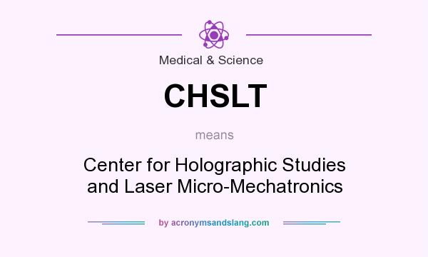 What does CHSLT mean? It stands for Center for Holographic Studies and Laser Micro-Mechatronics