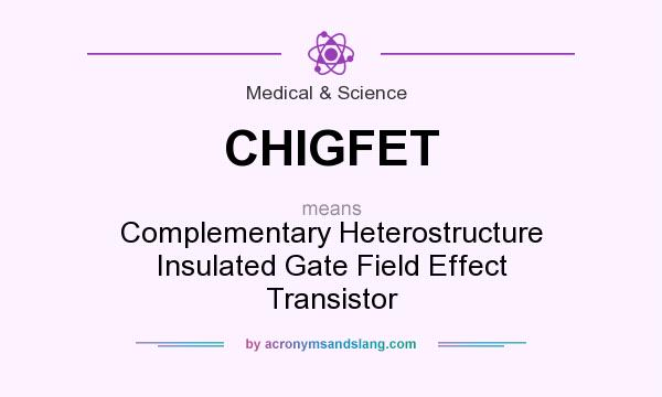 What does CHIGFET mean? It stands for Complementary Heterostructure Insulated Gate Field Effect Transistor