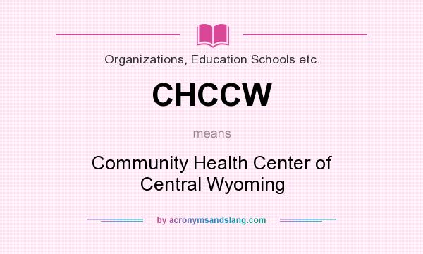 What does CHCCW mean? It stands for Community Health Center of Central Wyoming