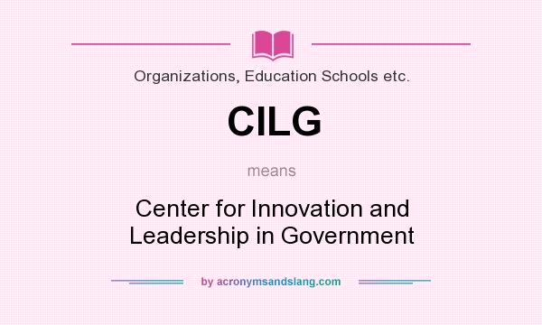 What does CILG mean? It stands for Center for Innovation and Leadership in Government