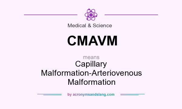 What does CMAVM mean? It stands for Capillary Malformation-Arteriovenous Malformation