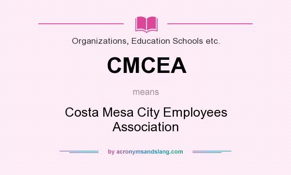 What does CMCEA mean? It stands for Costa Mesa City Employees Association