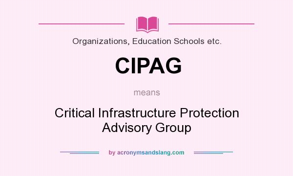 What does CIPAG mean? It stands for Critical Infrastructure Protection Advisory Group