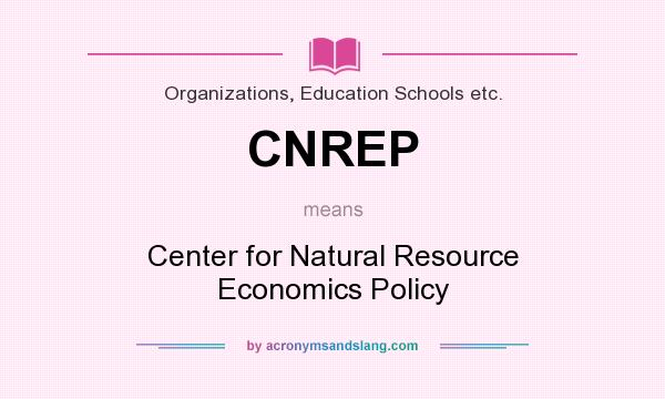 What does CNREP mean? It stands for Center for Natural Resource Economics Policy