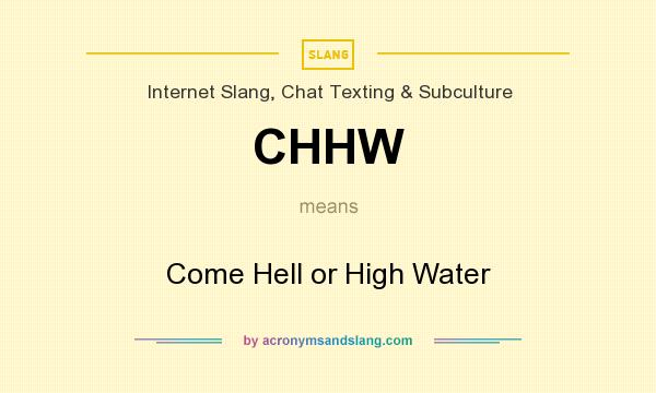 What does CHHW mean? It stands for Come Hell or High Water