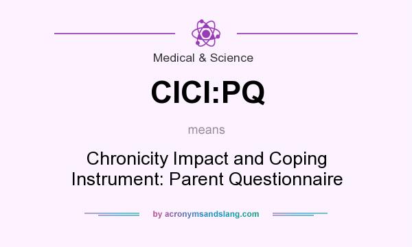 What does CICI:PQ mean? It stands for Chronicity Impact and Coping Instrument: Parent Questionnaire