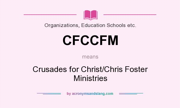 What does CFCCFM mean? It stands for Crusades for Christ/Chris Foster Ministries