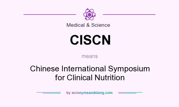 What does CISCN mean? It stands for Chinese International Symposium for Clinical Nutrition
