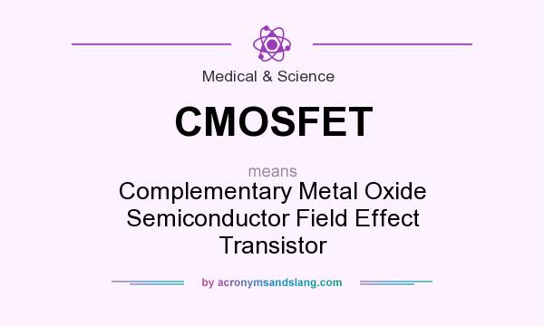 What does CMOSFET mean? It stands for Complementary Metal Oxide Semiconductor Field Effect Transistor