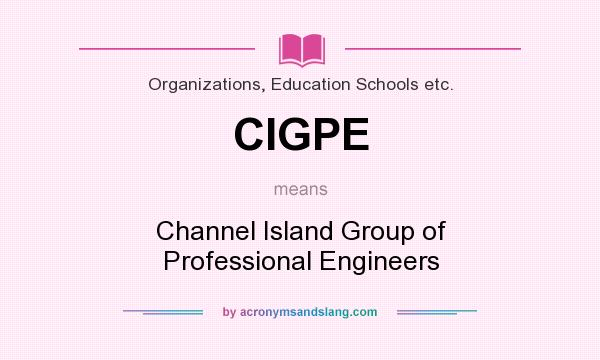 What does CIGPE mean? It stands for Channel Island Group of Professional Engineers