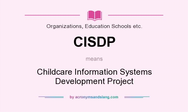 What does CISDP mean? It stands for Childcare Information Systems Development Project
