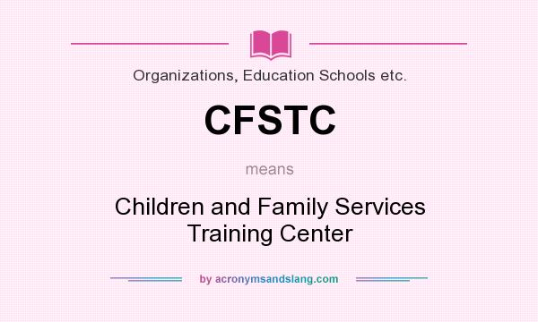 What does CFSTC mean? It stands for Children and Family Services Training Center