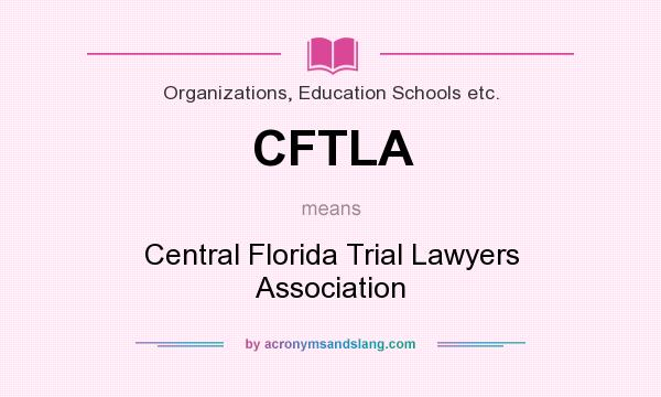 What does CFTLA mean? It stands for Central Florida Trial Lawyers Association