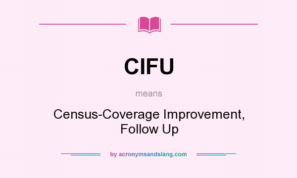 What does CIFU mean? It stands for Census-Coverage Improvement, Follow Up