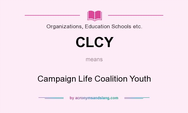 What does CLCY mean? It stands for Campaign Life Coalition Youth