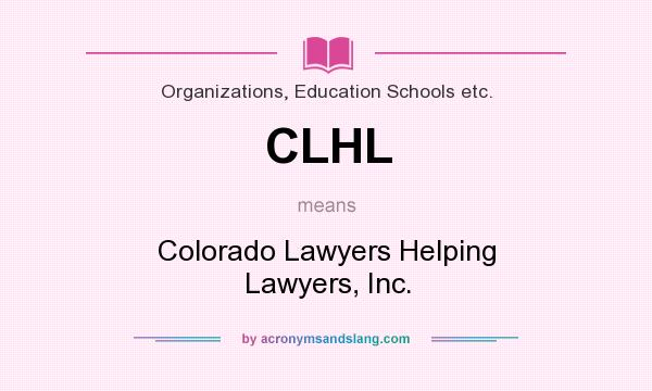 What does CLHL mean? It stands for Colorado Lawyers Helping Lawyers, Inc.