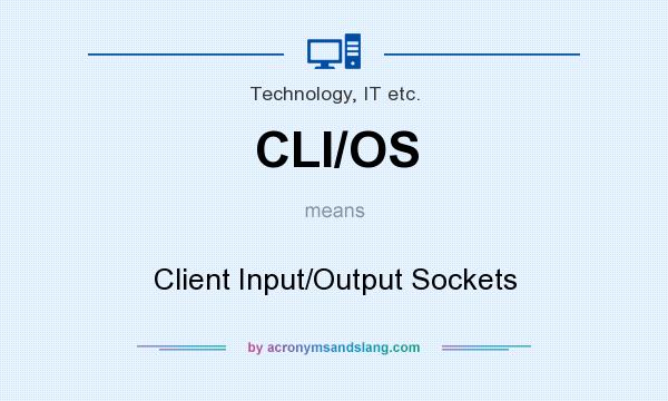 What does CLI/OS mean? It stands for Client Input/Output Sockets