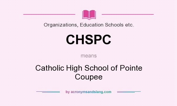 What does CHSPC mean? It stands for Catholic High School of Pointe Coupee
