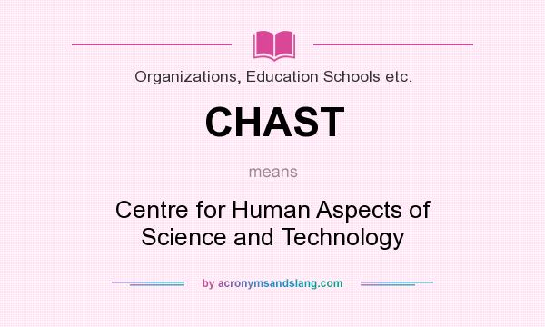 What does CHAST mean? It stands for Centre for Human Aspects of Science and Technology