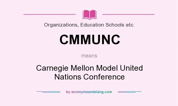 What does CMMUNC mean? It stands for Carnegie Mellon Model United Nations Conference