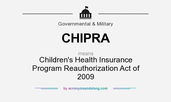 What does CHIPRA mean? It stands for Children`s Health Insurance Program Reauthorization Act of 2009