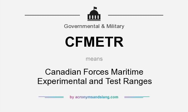 What does CFMETR mean? It stands for Canadian Forces Maritime Experimental and Test Ranges