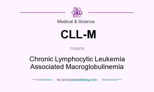 What does CLL-M mean? It stands for Chronic Lymphocytic Leukemia Associated Macroglobulinemia