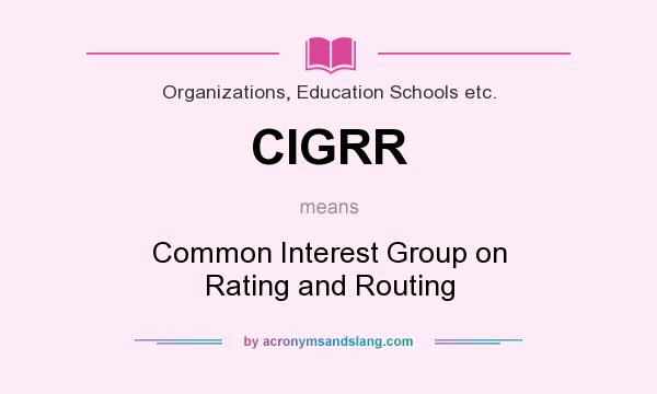 What does CIGRR mean? It stands for Common Interest Group on Rating and Routing