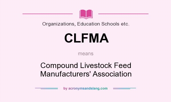 What does CLFMA mean? It stands for Compound Livestock Feed Manufacturers` Association