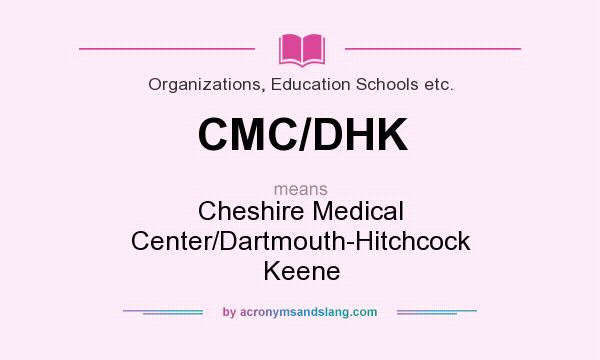 What does CMC/DHK mean? It stands for Cheshire Medical Center/Dartmouth-Hitchcock Keene