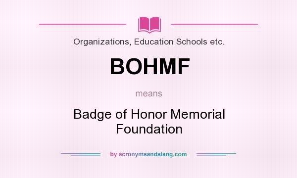 What does BOHMF mean? It stands for Badge of Honor Memorial Foundation