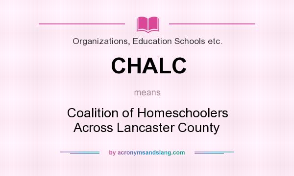 What does CHALC mean? It stands for Coalition of Homeschoolers Across Lancaster County