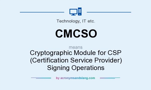What does CMCSO mean? It stands for Cryptographic Module for CSP (Certification Service Provider) Signing Operations
