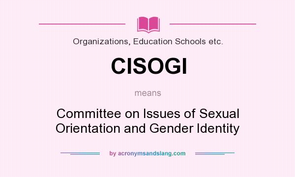What does CISOGI mean? It stands for Committee on Issues of Sexual Orientation and Gender Identity