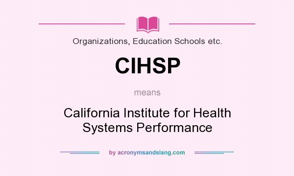 What does CIHSP mean? It stands for California Institute for Health Systems Performance