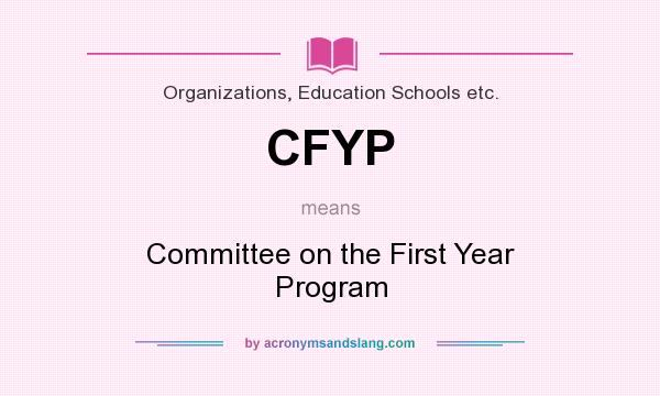 What does CFYP mean? It stands for Committee on the First Year Program