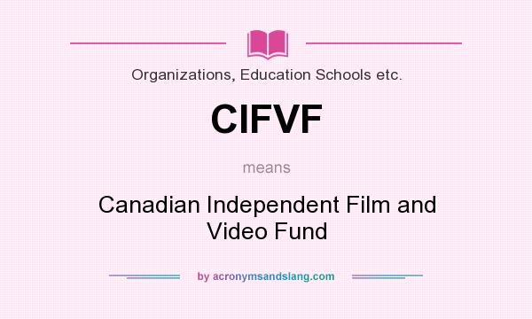 What does CIFVF mean? It stands for Canadian Independent Film and Video Fund